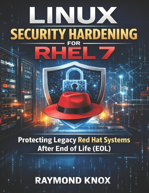 Quick Start Developer Linux Security Hardening for RHEL 7: Protecting Legacy Red Hat Systems After End of Life (EOL), Book 3, (Paperback)