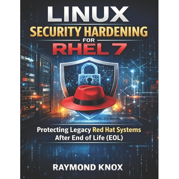 Quick Start Developer Linux Security Hardening for RHEL 7: Protecting Legacy Red Hat Systems After End of Life (EOL), Book 3, (Paperback)