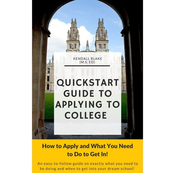 Quick Start Guide to Applying To College: How to Apply and What You Need to Do to Get In! (Paperback)