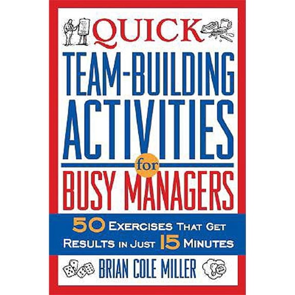 Quick Team-Building Activities for Busy Managers: 50 Exercises That Get Results in Just 15 Minutes (Paperback) by Brian Cole Miller