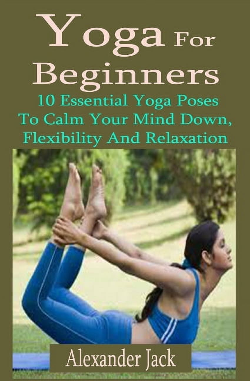 Quick Yoga Workbook: Quick Yoga Workbook: 10 Essential Yoga Poses To Calm Your Mind Down, Flexibility And Relaxation (Paperback)