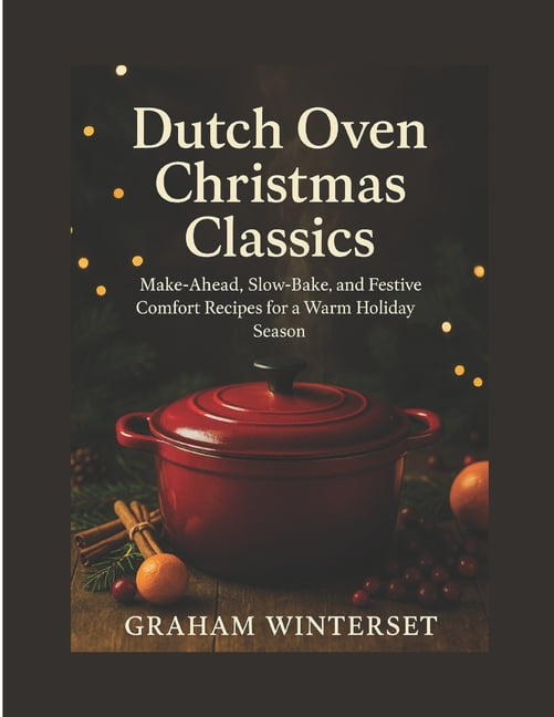 The Quick & Festive Cooking Dutch Oven Christmas Classics: Make-Ahead, Slow-Bake, and Festive Comfort Recipes for a Warm Holiday Season, Book 2, (Paperback)