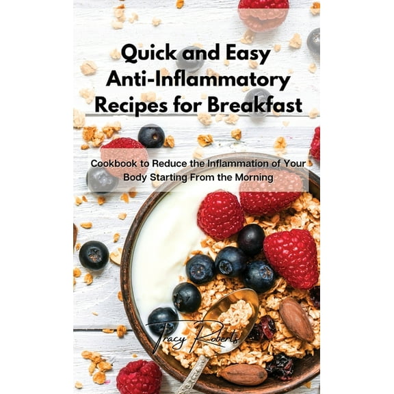 Quick and Easy Anti-Inflammatory Recipes for Breakfast : Cookbook to Reduce the Inflammation of Your Body Starting From the Morning (Hardcover)