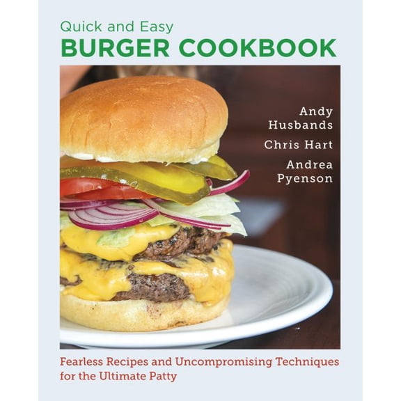 Pre-Owned Quick and Easy Burger Cookbook: Fearless Recipes and Uncompromising Techniques for the Ultimate Patty