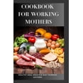 thumbnail image 1 of Quick and Easy Cookbook Recipes for Busy Cookbook For Working Mothers: 20 Healthy Meal Ideas For Busy Working Mothers, (Paperback), 1 of 1