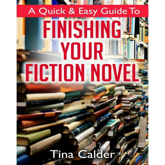 Quick and Easy Guide To Finishing Your Fiction Novel: Time to get that book on sale