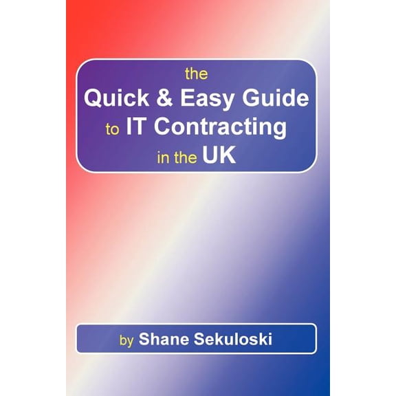 Quick and Easy Guide to It Contracting in the Uk