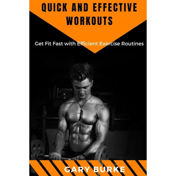 Quick and Effective Workouts: Get Fit Fast with Efficient Exercise Routines, (Paperback)