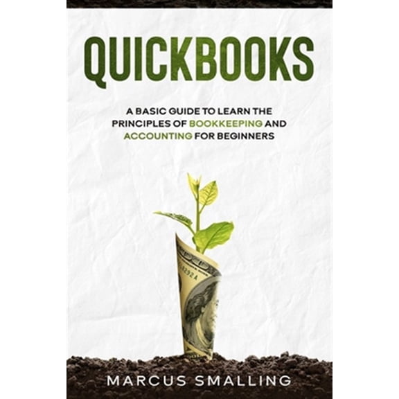 QuickBooks: A Basic Guide to Learn the Principles of Bookkeeping and Accounting for Beginners (Paperback) by Marcus Smalling