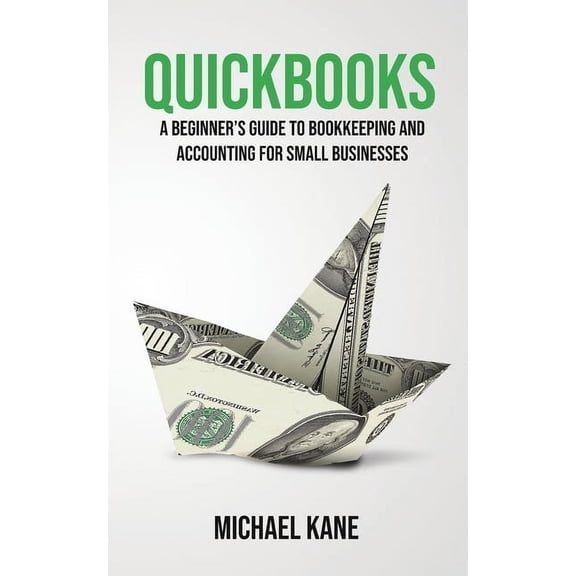 QuickBooks: Beginner's Guide to Bookkeeping and Accounting for Small Businesses, (Paperback)