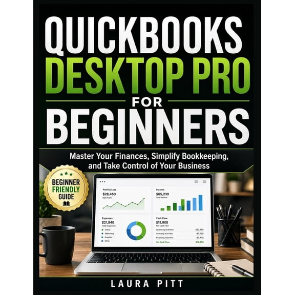 QuickBooks Desktop Pro for Beginners: Master Your Finances, Simplify Bookkeeping, and Take Control of Your Business, (Paperback)