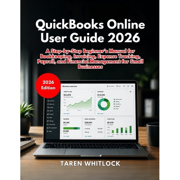QuickBooks Online User Guide 2026: A Step-by-Step Beginner's Manual for Bookkeeping, Invoicing, Expense Tracking, Payrol, (Paperback)