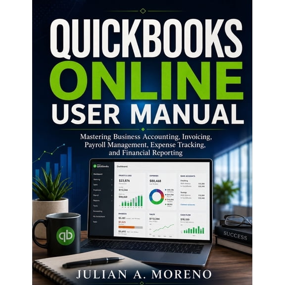 QuickBooks Online User Manual 2026: Mastering Business Accounting, Invoicing, Payroll Management, Expense Tracking, and , (Paperback)