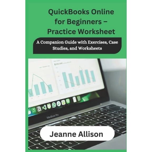 QuickBooks Online for Beginners - Practice Worksheet: A Companion Guide with Exercises, Case Studies, and Worksheets, (Paperback)