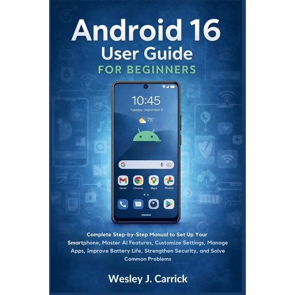 QuickStart Device Guides Collection for Android 16 User Guide for Beginners: Complete Manual to Set Up Your Smartphone, Master AI Features, Customize Settings, , (Paperback)