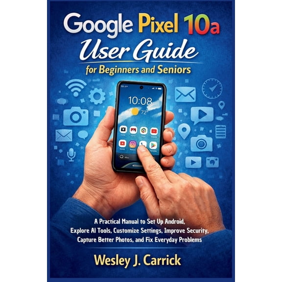 QuickStart Device Guides Collection for Google Pixel 10a User Guide for Beginners and Seniors: A Practical Manual to Set Up Android, Explore AI Tools, Customize, (Paperback)