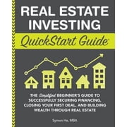 QuickStart Guides Real Estate Investing QuickStart Guide The Simplified Beginners Guide to Successfully Securing Financing, Closing Your, Paperback