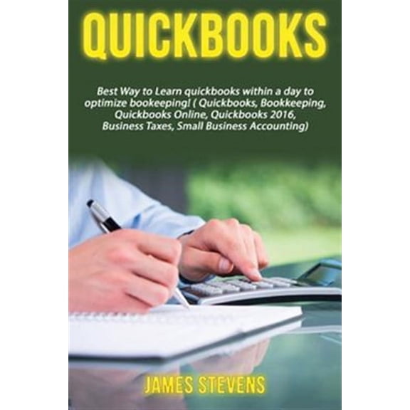 QuickBooks: Best Way to Learn QuickBooks within a day to optimize bookkeeping! (QuickBooks, Bookkeeping, QuickBooks Online, QuickBooks 2016, ... Business Taxes, Small Business Accounting) (Paperback)