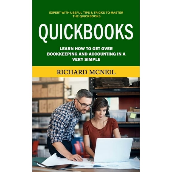 Quickbooks: Expert With Useful Tips & Tricks to Master the Quickbooks (Learn How to Get Over Bookkeeping and Accounting , (Paperback)