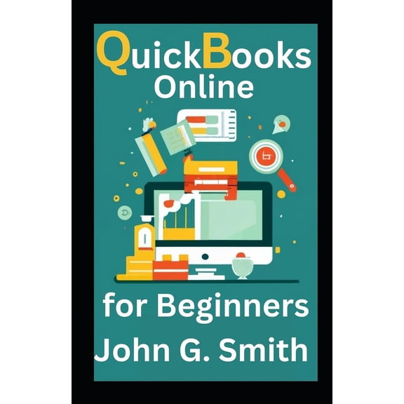 Quickbooks Online For Beginners: Definitive Step-By-Step Guide To Quickbooks Online For Small Business Owners To Control Your Finances (Paperback)