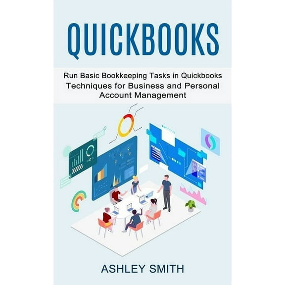 Quickbooks: Run Basic Bookkeeping Tasks in Quickbooks (Techniques for Business and Personal Account Management), (Paperback)