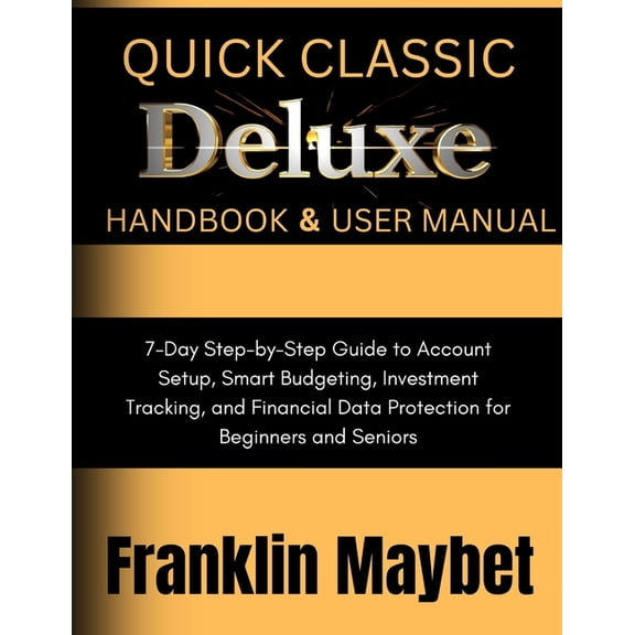 Quicken Classic Deluxe Handbook & User Manual: 7-Day Step-by-Step Guide to Account Setup, Smart Budgeting, Investmen, (Paperback)