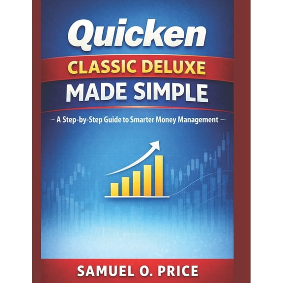 Quicken Classic Deluxe Made Simple: A Step-by-Step Guide to Smarter Money Management, (Paperback)