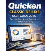 Quicken Classic Deluxe User Guide 2026 Step-by-Step Setup, Budgeting, and Money Tracking, Paperback