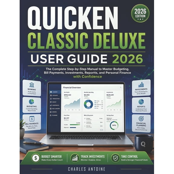 Quicken Classic Deluxe User Guide 2026: The Complete Step-by-Step Manual to Master Budgeting, Bill Payments, Investments, (Paperback)