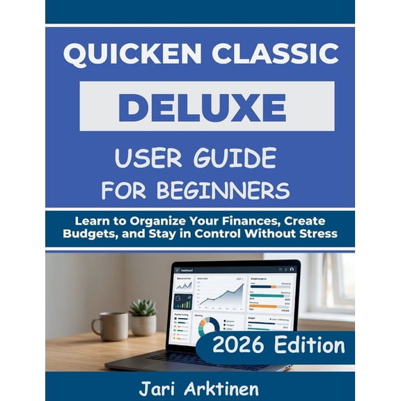 Quicken Classic Deluxe User Guide for Beginners 2026: Learn to Organize Your Finances, Create Budgets, and Stay in Contr, (Paperback)
