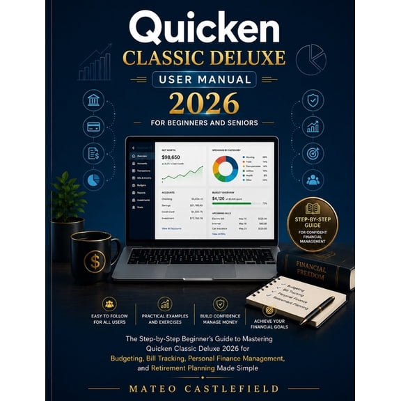 Quicken Classic Deluxe User Manual 2026 for Beginners and Seniors: The Step-by-Step Beginner's Guide to Mastering Quicke, (Paperback)