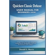 Quicken Classic Deluxe User Manual for beginners 2026 A Simple, Step-by-Step Guide to Budgeting, Tracking Expenses, M, Paperback