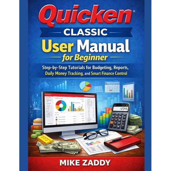 Quicken Classic User Manual for Beginner: Step-by-Step Tutorials for Budgeting, Reports, Daily Money Tracking, and Smart, (Paperback)