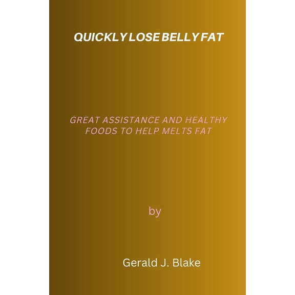 Quickly Lose Belly Fat : Great Assistance and Healthy Foods to Help Melts Fat (Paperback)