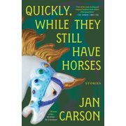 Quickly, While They Still Have Horses Stories, Paperback