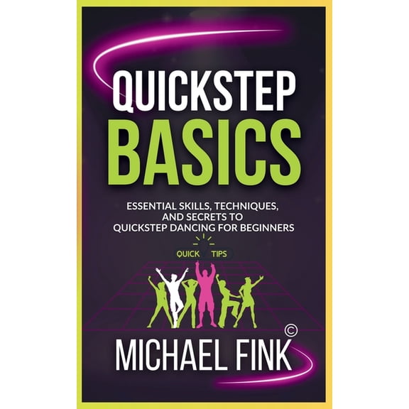 Quickstep Basics: Essential Skills, Techniques, and Secrets to Quickstep Dancing for Beginners, (Paperback)