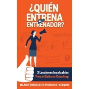 Quien entrena al entrenador? 3 lecciones invaluables Para el  xito en Coaching, Paperback