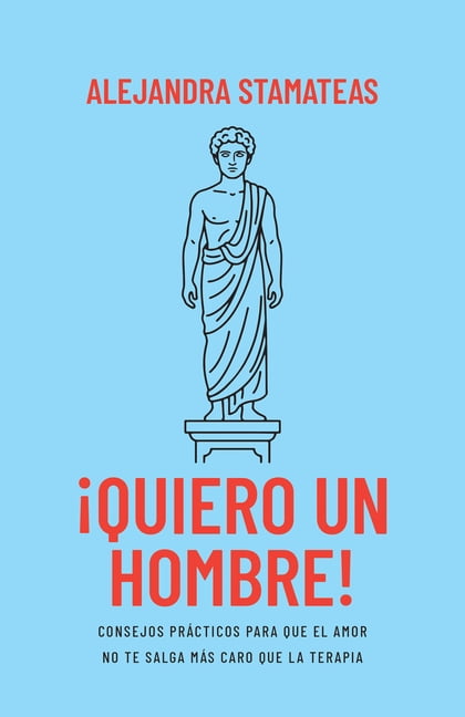 ¡Quiero Un Hombre!: Consejos Prácticos Para Que El Amor No Te Salga Más Caro Que La Terapia, (Paperback)