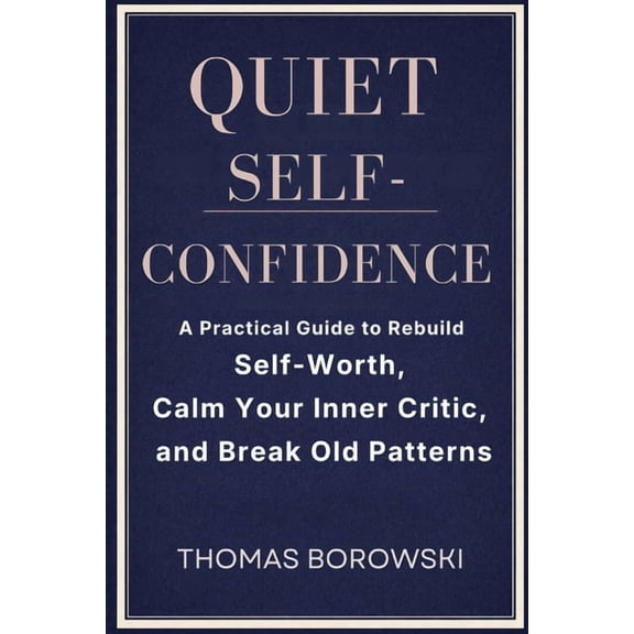 Quiet Confidence: A Practical Guide to Rebuild Self-Worth, Calm Your Inner Critic, and Break Old Patterns, (Paperback)