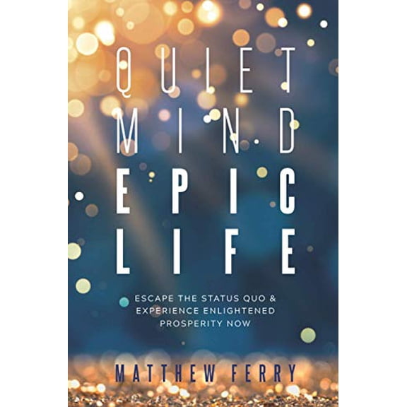 Pre-Owned Quiet Mind Epic Life: Escape The Status Quo & Experience Enlightened Prosperity Now (Paperback) 1790443717 9781790443710