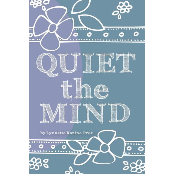 Quiet The Mind: An all-age, art therapy activity book to encourage finding peace first from within. Discover Yourself Prompted Journals Paperback 1479104833 9781479104833 Lynnette Rozine Prock
