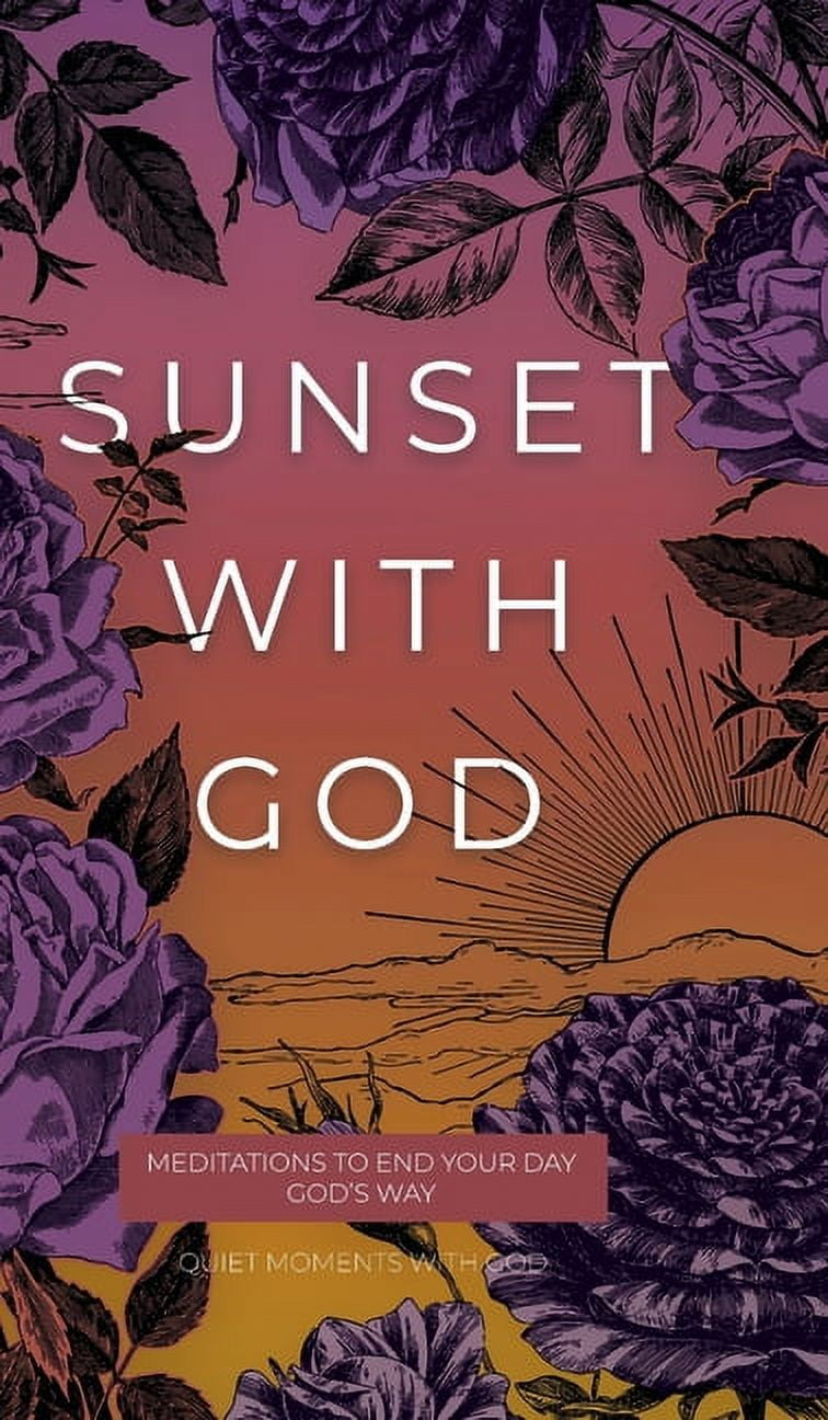 Quiet Moments with God Sunset with God: Meditations to End Your Day God ...