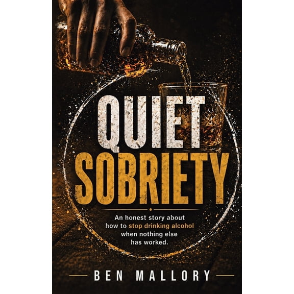 Quiet Sobriety: An honest story about how to stop drinking alcohol when nothing else has worked., (Paperback)