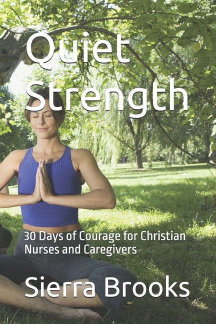 Quiet Strength: 30 Days of Courage for Christian Nurses and Caregivers, (Paperback)