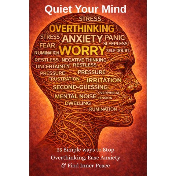 Quiet Your Mind: 25 Simple Methods to Stop Overthinking, Break Mental Loops, Reduce Anxiety, and Regain Inner Calm, (Paperback)