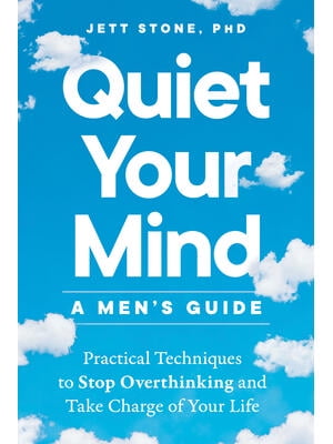 Quiet Your Mind: A Men's Guide : Practical Techniques To Stop 