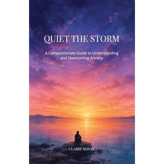 Quiet the Storm: A Compassionate Guide to Understanding and Overcoming Anxiety, (Paperback)