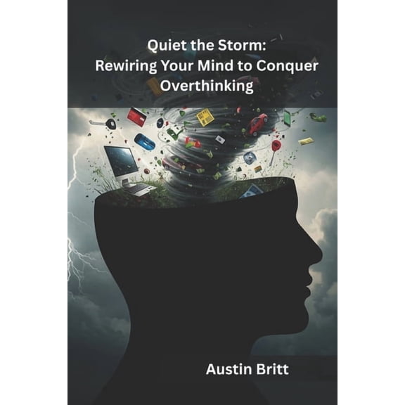 Quiet the Storm: Rewiring Your Mind to Conquer Overthinking, (Paperback)