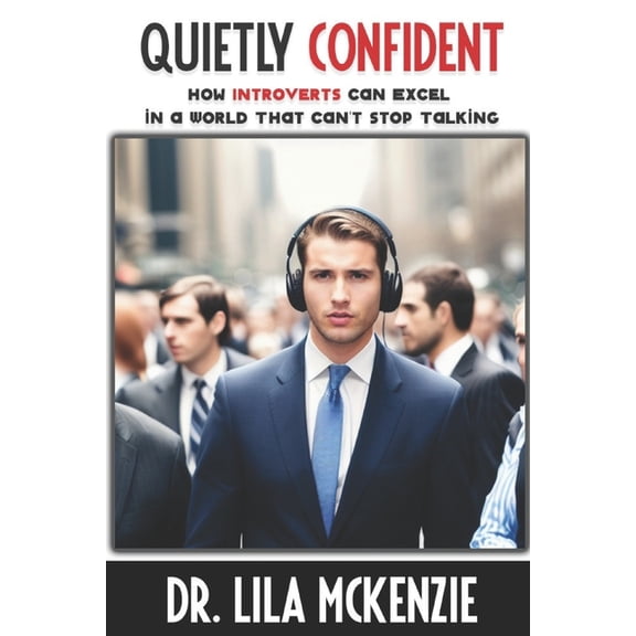 Quietly Confident: How Introverts Can Excel in a World That Can't Stop Talking, (Paperback)
