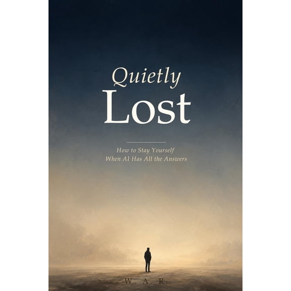 Quietly Lost: How to Stay Yourself When AI Has All the Answers, (Paperback)
